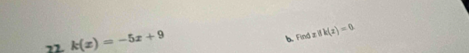 22 k(x)=-5x+9
b. Find x ifk(x)=0.