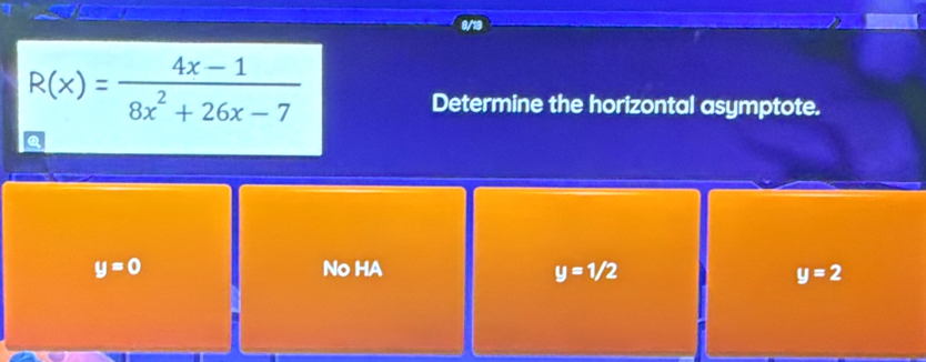 R(x)= (4x-1)/8x^2+26x-7 
Determine the horizontal asymptote.
y=0 No HA y=1/2 y=2