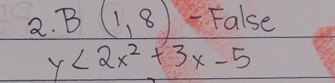 B(1,8) - False
y<2x^2+3x-5