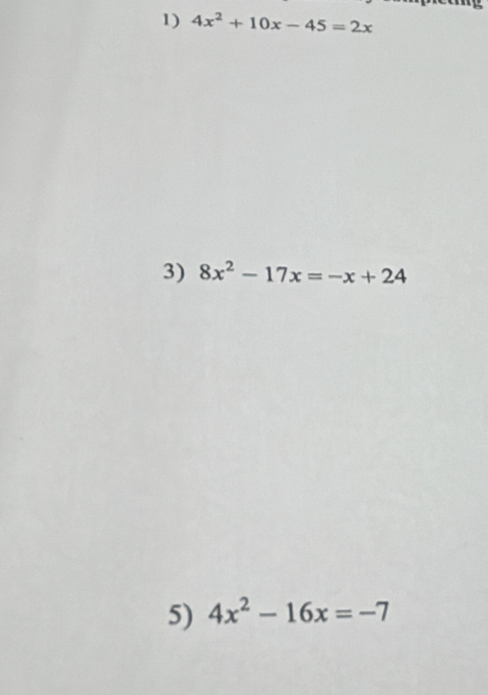 4x^2+10x-45=2x
3) 8x^2-17x=-x+24
5) 4x^2-16x=-7