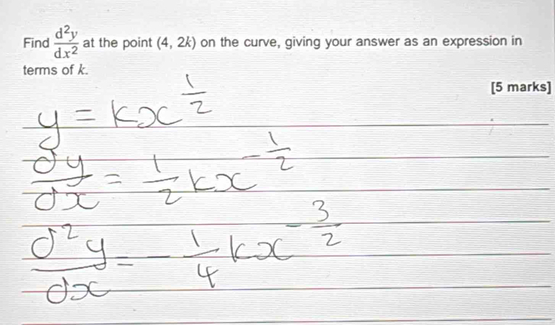 Find  d^2y/dx^2  at the point (4,2k) on the curve, giving your answer as an expression in 
terms of k. 
[5 marks]