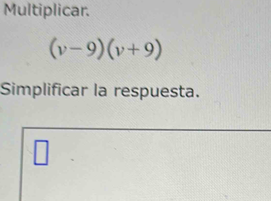 Multiplicar.
(v-9)(v+9)
Simplificar la respuesta.
□