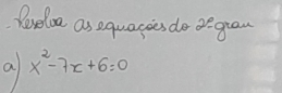 Reselon as equacies do oe grow 
a x^2-7x+6=0