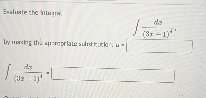 Evaluate the integral
∈t frac dx(3x+1)^4, 
by making the appropriate substitution: u=□
∈t frac dx(3x+1)^4=□