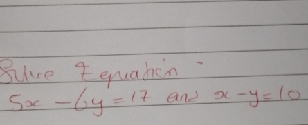 Suce t gquahin
5x-6y=17 and x-y=10