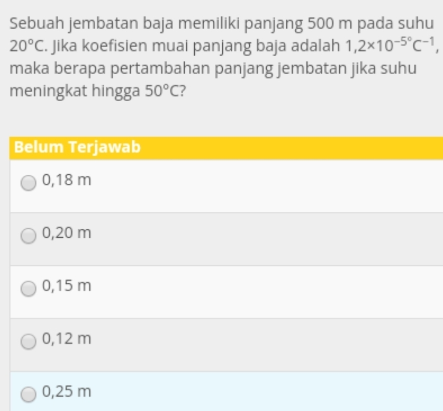 Sebuah jembatan baja memiliki panjang 500 m pada suhu
20°C. Jika koefisien muai panjang baja adalah 1,2* 10^(-5^circ)C^(-1), 
maka berapa pertambahan panjang jembatan jika suhu 
meningkat hingga 50°C 7