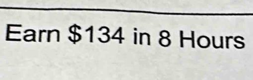 Earn $134 in 8 Hours