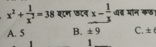 x^2+ 1/x^2 =38 श८म ७८न x- 1/x  धब्र मन कछा
A. 5 B. ± 9 C. ± 6
1