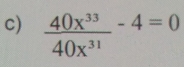  40x^(33)/40x^(31) -4=0