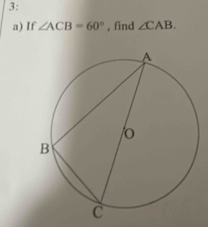 3: 
a) If ∠ ACB=60° , find ∠ CAB.