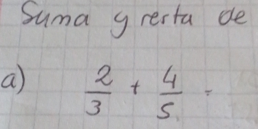 Suma g resta de 
a  2/3 + 4/5 =