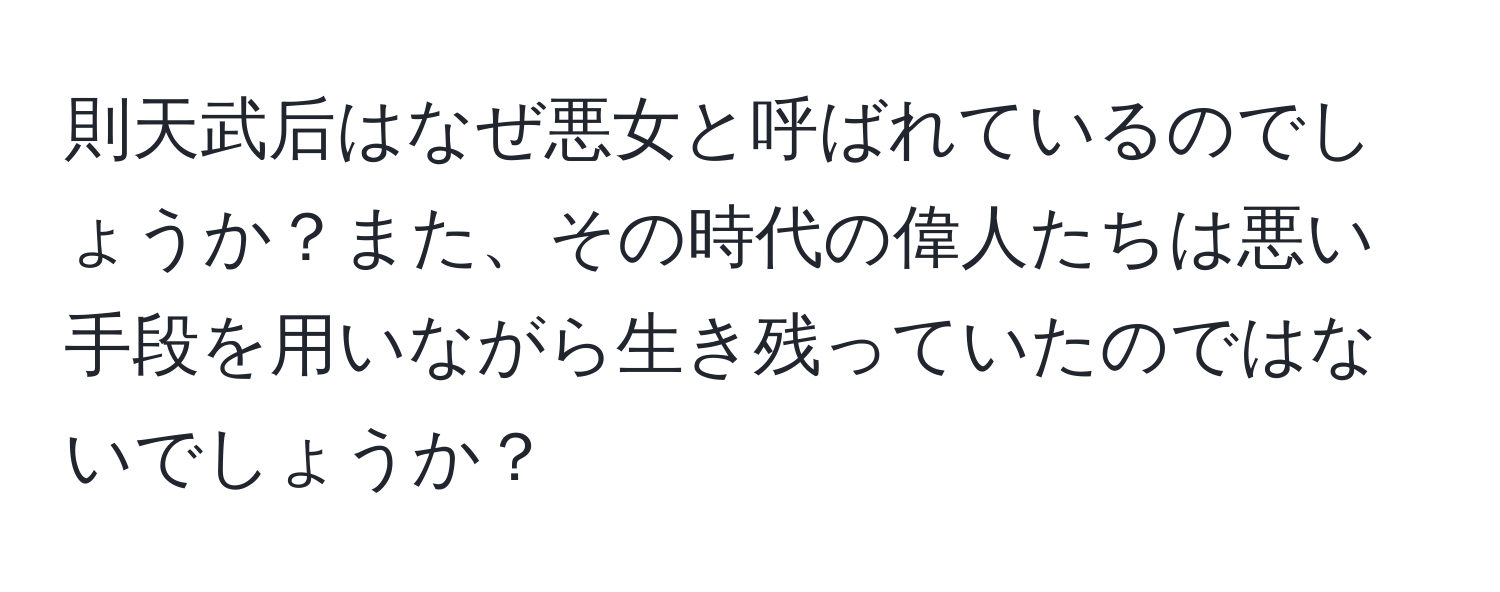 則天武后はなぜ悪女と呼ばれているのでしょうか？また、その時代の偉人たちは悪い手段を用いながら生き残っていたのではないでしょうか？