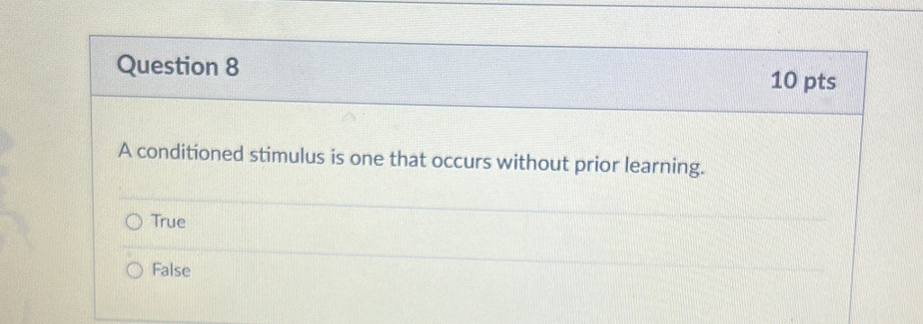 A conditioned stimulus is one that occurs without prior learning.
True
False