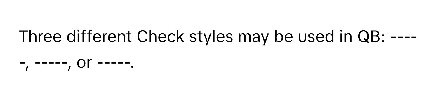 Three different Check styles may be used in QB: -----, -----, or -----.