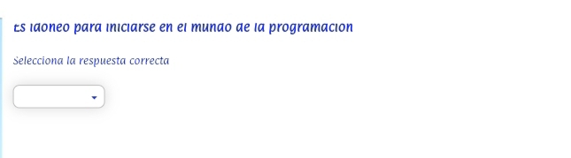 £s idoneo para iniciarse en el mundo de la programacion 
Selecciona la respuesta correcta