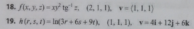 f(x,y,z)=xy^2tg^(-1)z,(2,1,1), v=langle 1,1,1rangle
19. h(r,s,t)=ln (3r+6s+9t),(1,1,1), v=4i+12j+6k