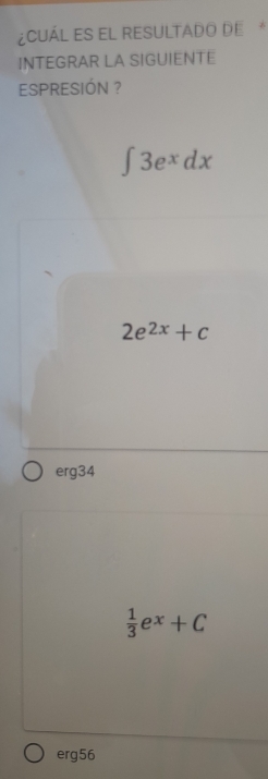 ¿Cuál es el resultado de*
INTEGRAR LA SIGUIENTE
ESPRESIÓN ?
∈t 3e^xdx
2e^(2x)+c
erg34
 1/3 e^x+C
erg56