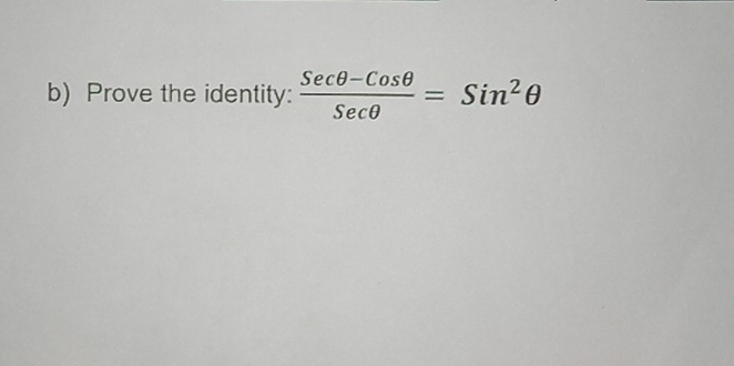 Prove the identity:  (Secθ -Cosθ )/Secθ  =Sin^2θ