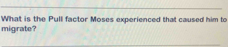 What is the Pull factor Moses experienced that caused him to 
migrate?