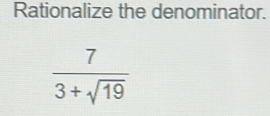 Rationalize the denominator.
 7/3+sqrt(19) 