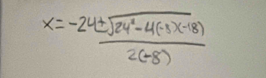 x= (-24± sqrt(24^2-4(-3)(-18)))/2(-8) 