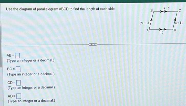 Use the diagram of parallelogram ABCD to find the length of each side.
AB=□
(Type an integer or a decimal.)
BC=□
(Type an integer or a decimal.)
CD=□
(Type an integer or a decimal.)
AD=□
(Type an integer or a decimal.)