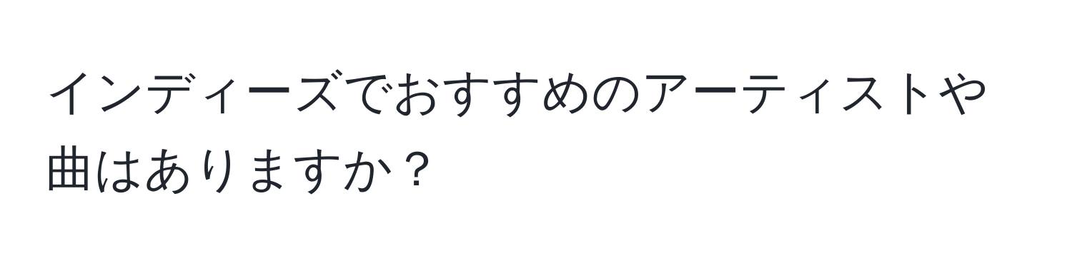 インディーズでおすすめのアーティストや曲はありますか？