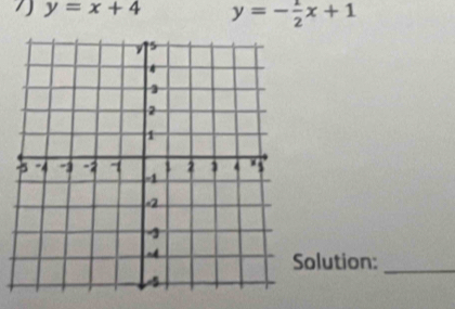 7 y=x+4 y=- 1/2 x+1
olution:_