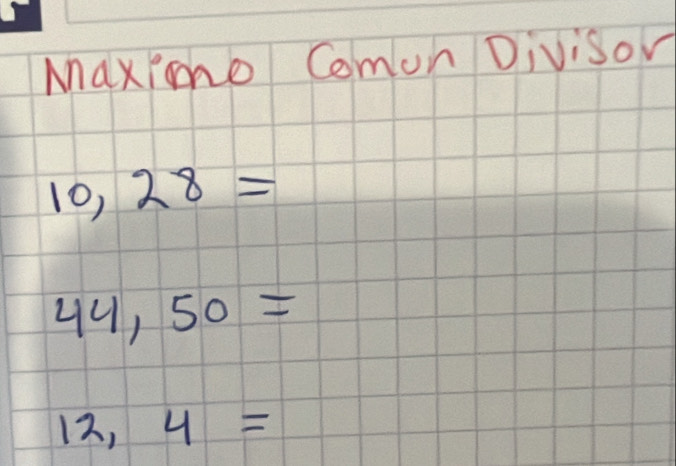 Maxio Comon Divisor
10,28=
44,50=
12,4=