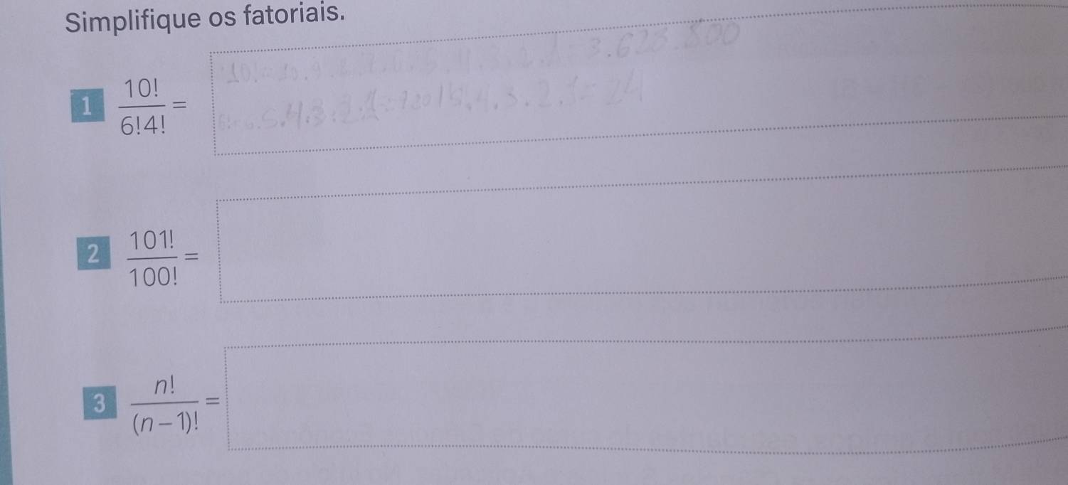 Simplifique os fatoriais.
□  10!/6!4! =□ □  
1/2 
2  10!!/100! =□
∴ △ ABC= △ ACD/△ ABC 
EM n!/(n-1)! =□