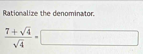 Rationalize the denominator.
 (7+sqrt(4))/sqrt(4) =□