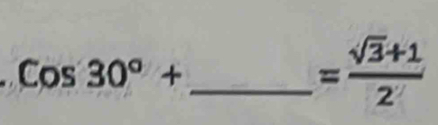 Cos30°+
_  = (sqrt(3)+1)/2 