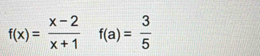 f(x)= (x-2)/x+1 f(a)= 3/5 