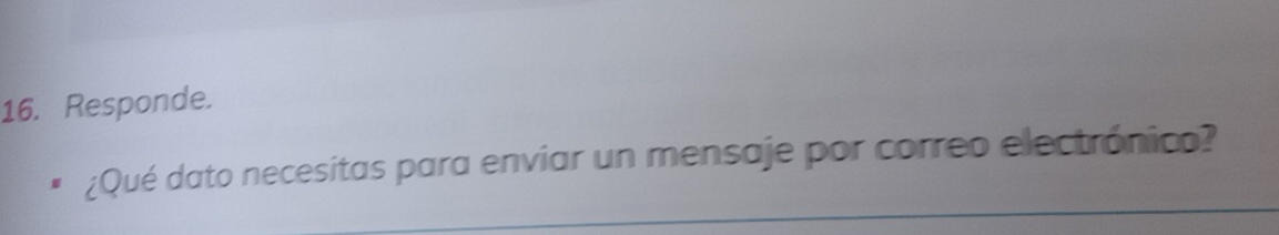 Responde. 
¿Qué dato necesitas para enviar un mensaje por correo electrónico?