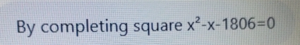 By completing square x^2-x-1806=0