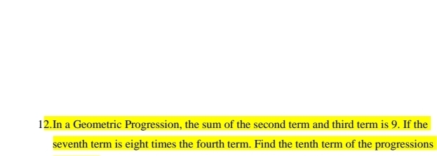 In a Geometric Progression, the sum of the second term and third term is 9. If the 
seventh term is eight times the fourth term. Find the tenth term of the progressions