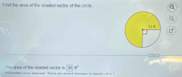 Find the area of the shaded sector of the circle 
The area of the shaded sector is 36ft^2
(Simnlifu unce anewar Tuno an ovart anewar in torme nf=1