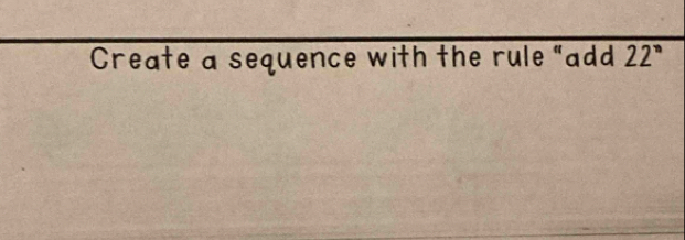 Create a sequence with the rule "add 22°