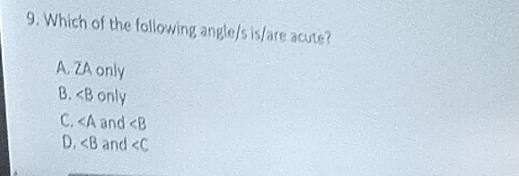 Which of the following angle/s is/are acute?
A. ZA only
B. ∠ B only
C. ∠ A and ∠ B
D. ∠ B and ∠ C