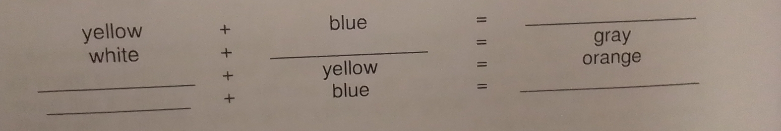 + 
blue 
= 
_ 
yellow gray 
= 
+ 
white _orange 
= 
_ 
+ 
yellow 
= 
_ 
+ 
blue 
_