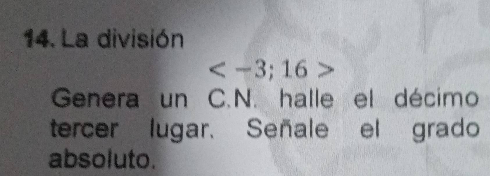 La división

Genera un C.N. halle el décimo 
tercer lugar. Señale el grado 
absoluto.