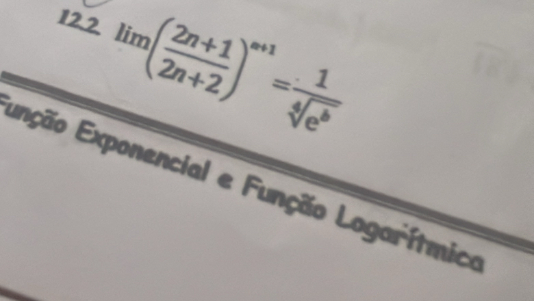 12.2 lim( (2n+1)/2n+2 )^n+1= 1/sqrt[4](e^b) 
Exção Exponencial e Função Logarítmico