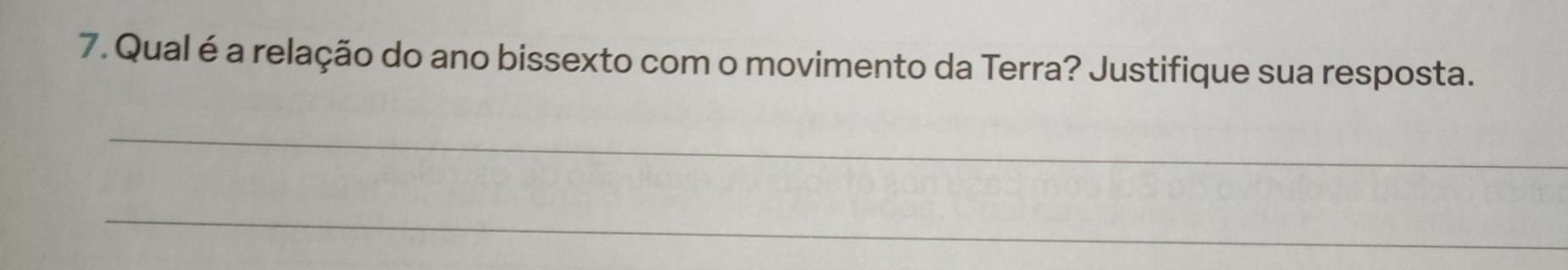 Qual é a relação do ano bissexto com o movimento da Terra? Justifique sua resposta. 
_ 
_