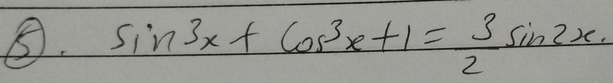 ⑤
sin 3x+cos^3x+1= 3/2 sin 2x