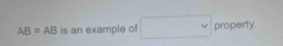 AB=AB is an example of □ property.