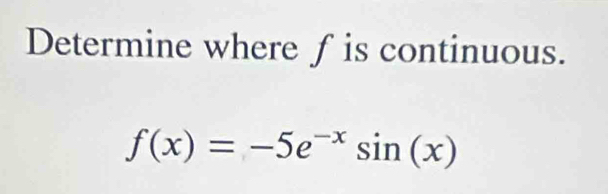 Determine where ƒis continuous.
f(x)=-5e^(-x)sin (x)