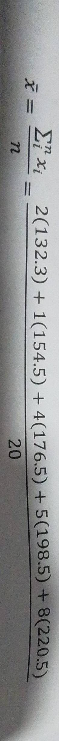 overline x=frac (sumlimits _i)^nx_in= (2(132.3)+1(154.5)+4(176.5)+5(198.5)+8(220.5))/20 