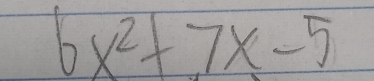 6x^2+7x-5