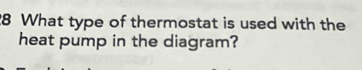 What type of thermostat is used with the 
heat pump in the diagram?