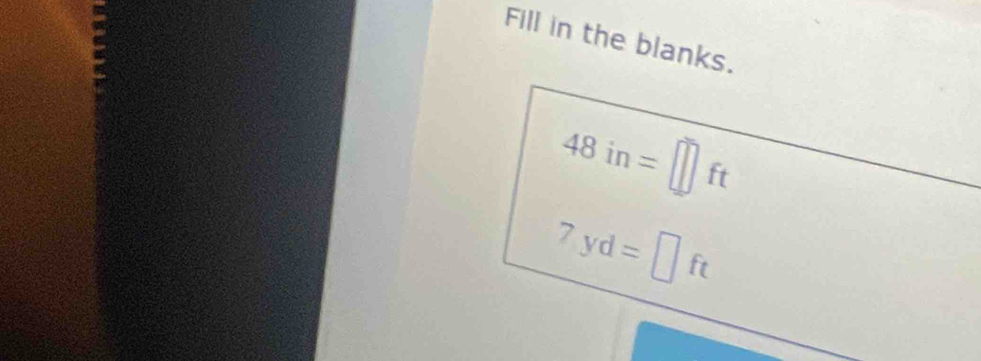 Fill in the blanks.
8in=|| ft
1
7yd=□ ft